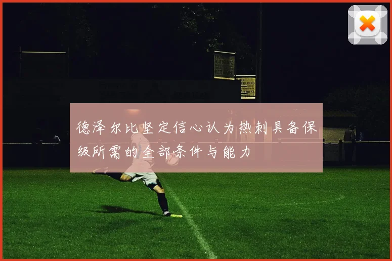 德泽尔比坚定信心认为热刺具备保级所需的全部条件与能力
