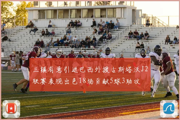 三镇有意引进巴西外援古斯塔沃J2联赛表现出色18场贡献5球3助攻