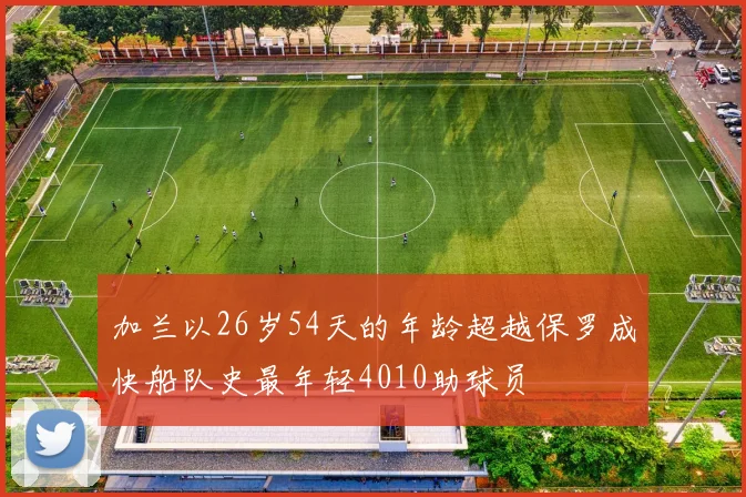 加兰以26岁54天的年龄超越保罗成快船队史最年轻4010助球员